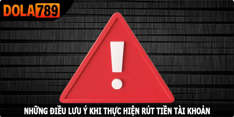 Những điều lưu ý khi thực hiện rút tiền tài khoản Dola789